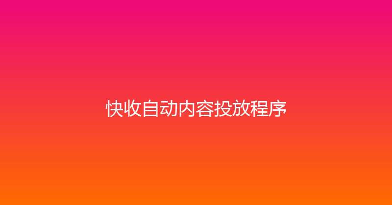 快收自动内容投放程序 封面图