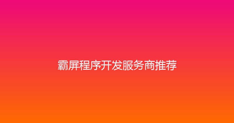 霸屏程序开发服务商推荐 封面图