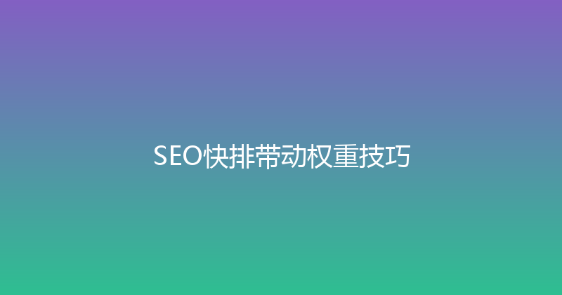 SEO快排带动权重技巧 封面图