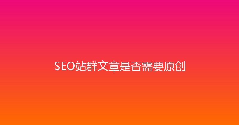 SEO站群文章是否需要原创 封面图